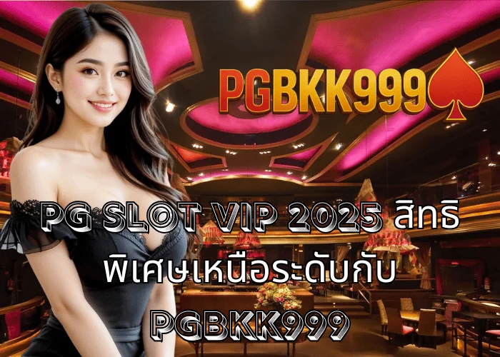 PG slot VIP 2025 สิทธิพิเศษเหนือระดับกับ PGBKK999