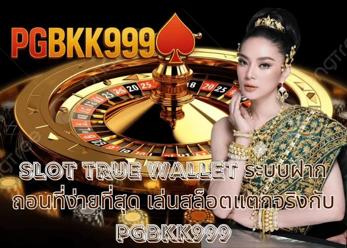 slot true wallet ระบบฝากถอนที่ง่ายที่สุด เล่นสล็อตแตกจริงกับ PGBKK999