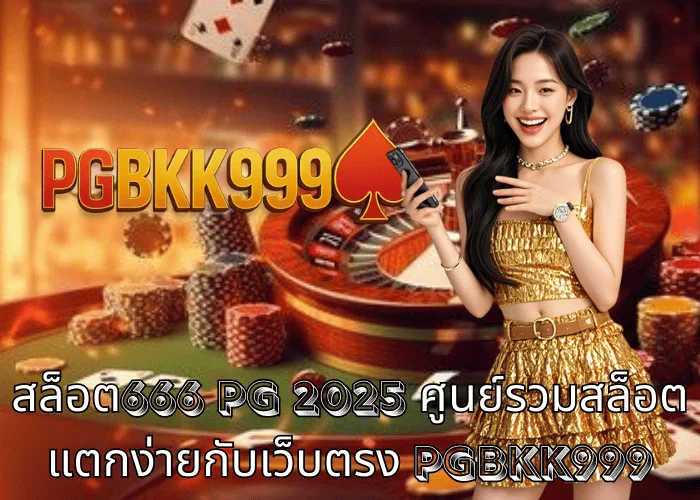 สล็อต666 PG 2025 ศูนย์รวมสล็อตแตกง่ายกับเว็บตรง PGBKK999